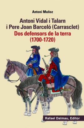 Antoni Vidal i Talarn i Pere Joan Barceló (Carrasclet). Defensors de la terra (1700-1720). 